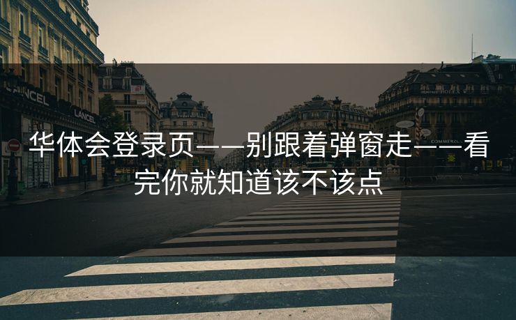 华体会登录页——别跟着弹窗走——看完你就知道该不该点