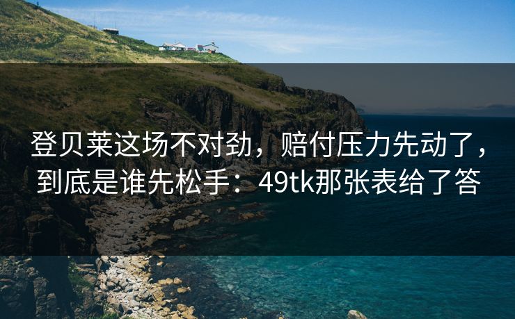 登贝莱这场不对劲，赔付压力先动了，到底是谁先松手：49tk那张表给了答